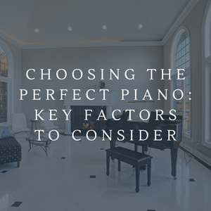 Choosing the Perfect Piano: Key Factors to Consider